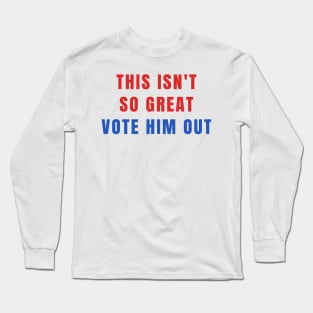 This Isn't So Great Vote Him Out Make America Trump Free Long Sleeve T-Shirt